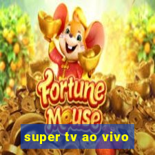 super tv ao vivo